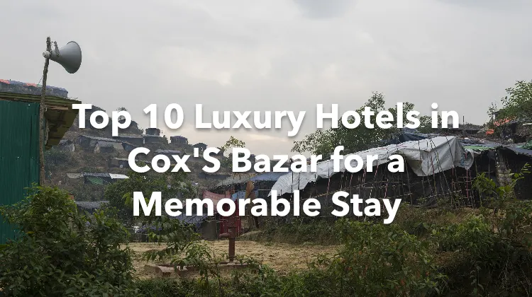 Top 10 Luxury Hotels in Cox'S Bazar for a Memorable Stay