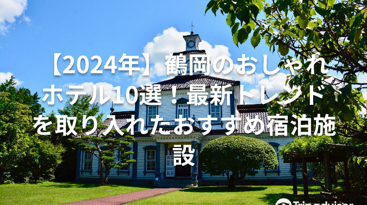 【2024年】鶴岡のおしゃれホテル10選！最新トレンドを取り入れたおすすめ宿泊施設