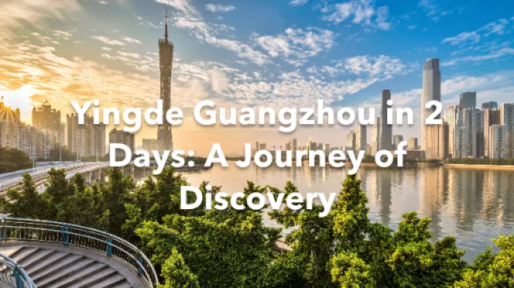 Yingde Guangzhou 2 Days Itinerary
