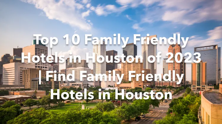 Top 10 Family Friendly Hotels in Houston of 2023 | Find Family Friendly Hotels in Houston