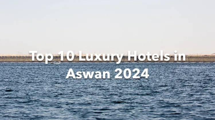 Top 10 Luxury Hotels in Aswan 2024