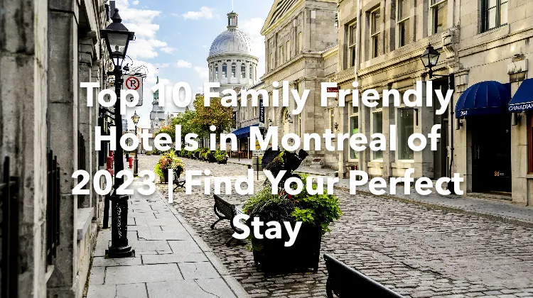 Top 10 Family Friendly Hotels in Montreal of 2023 | Find Your Perfect Stay