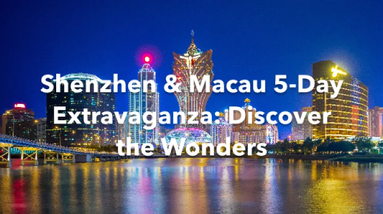 Shenzhen Macau 5 Days Itinerary