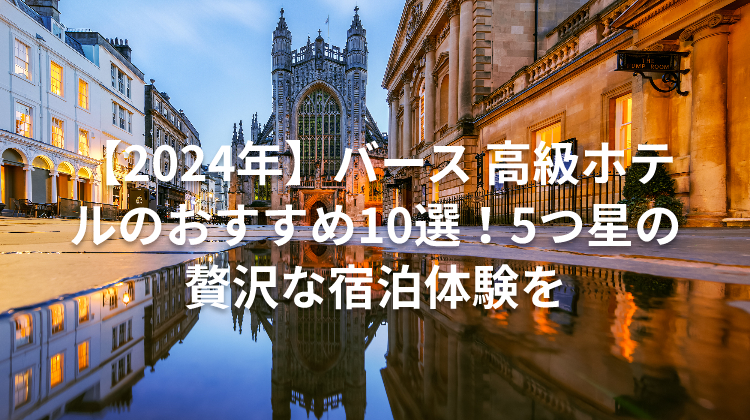 【2024年】バース 高級ホテルのおすすめ10選！5つ星の贅沢な宿泊体験を