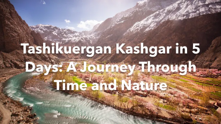 Tashikuergan Kashgar 5 Days Itinerary