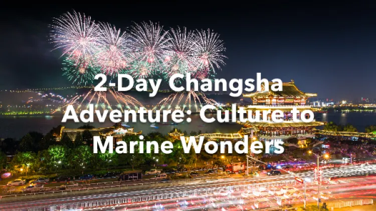 Changsha 2 Days Itinerary