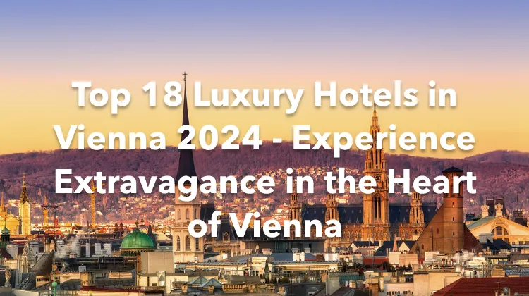 Top 18 Luxury Hotels in Vienna 2024 - Experience Extravagance in the Heart of Vienna