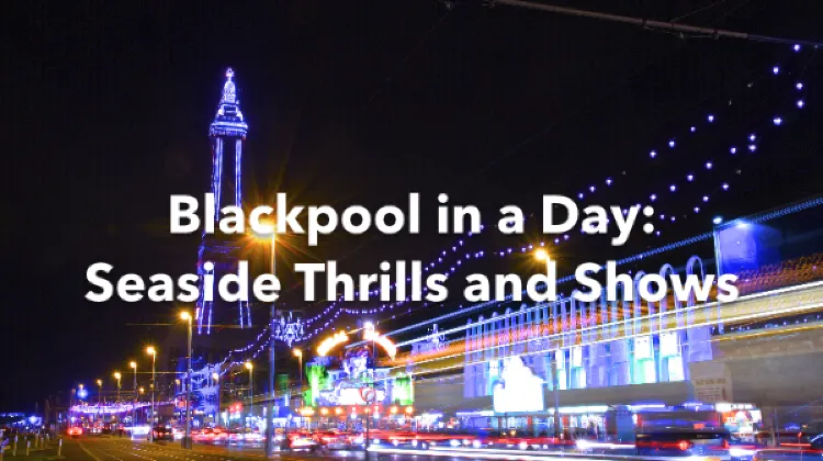Blackpool 1 Day Itinerary