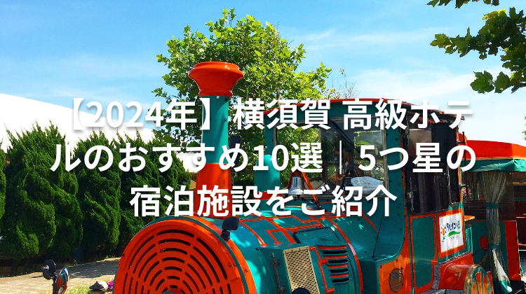 【2024年】横須賀 高級ホテルのおすすめ10選｜5つ星の宿泊施設をご紹介