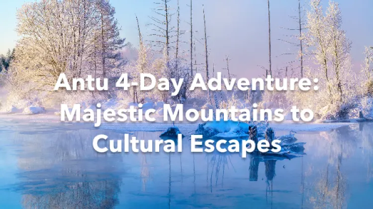 Antu 4 Days Itinerary