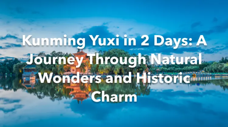 Kunming Yuxi 2 Days Itinerary