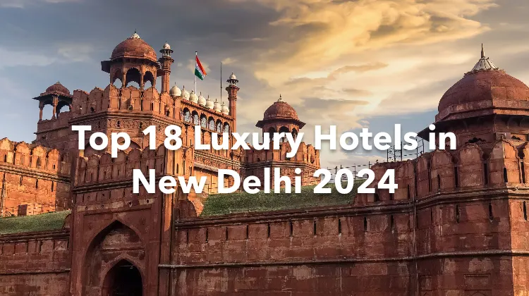 Top 18 Luxury Hotels in New Delhi 2024