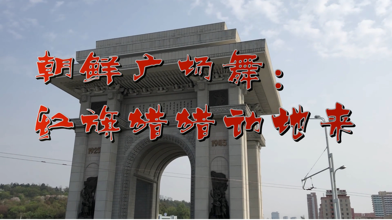 朝鲜广场舞：红旗猎猎动地来（旅游散文） 金日成广场