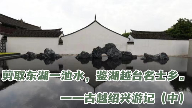 剪取东湖一池水,鉴湖越台名士乡。 ——古越绍兴游记(中)