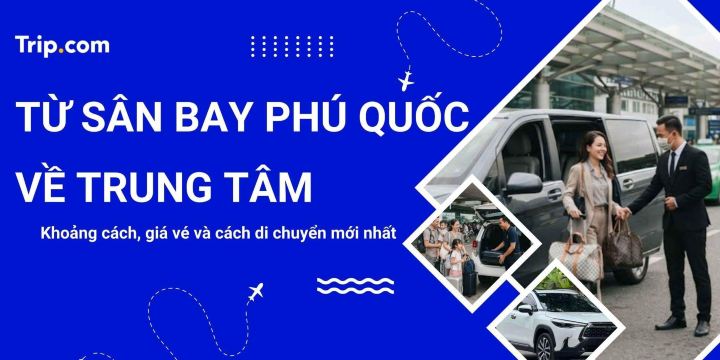 Từ sân bay Phú Quốc về trung tâm: Khoảng cách, cách di chuyển & giá cả 2026 | Trip.com
